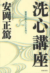 洗心講座 聖賢の教えに心を洗う / 『活字 1編～3編』(昭和40年・昭和47年・昭和57年刊)から4編収録・再編集したもの[本/雑誌] (単行本・ムック) / 安岡正篤/著