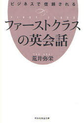 ビジネスで信頼されるファーストクラスの英会話[本/雑誌] (祥伝社黄金文庫) (文庫) / 荒井弥栄/著