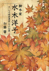 脚本家水木洋子 大いなる映画遺産とその生涯[本/雑誌] (単行本・ムック) / 加藤馨/著