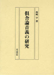 倶舎論音義の研究[本/雑誌] (単行本・ムック) / 西崎亨/著