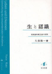 生と認識 超越論的観念論の展開[本/雑誌] (単行本・ムック) / 久保陽一