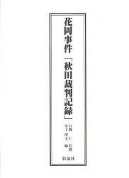 花岡事件「秋田裁判記録」[本/雑誌] (単行本・ムック) / 石飛仁/監修 金子博文/編