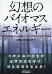 幻想のバイオマスエネルギー 科学技術の視点から森林バイオマス利用の在り方を探る[本/雑誌] (B&Tブックス) (単行本・ムック) / 久保田宏 松田智