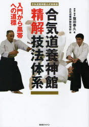 合気道養神館精解技法体系 入門から黒帯への道標 合気道養神館公式技術書[本/雑誌] (単行本・ムック) / 塩田泰久 合気道養神館指導部