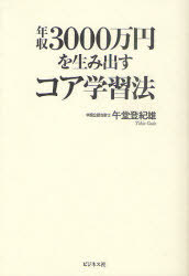 年収3000万円を生み出すコア学習法[本/雑誌] (単行本・ムック) / 午堂登紀雄/著