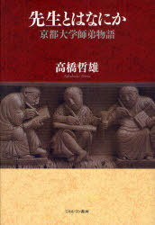 先生とはなにか 京都大学師弟物語[本/雑誌] (単行本・ムック) / 高橋哲雄/著