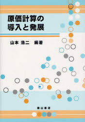 原価計算の導入と発展[本/雑誌] (単行本・ムック) / 山本浩二 岡田幸彦 小沢浩 片岡洋人 窪田祐一 中村博之 西居豪 籏本智之 挽文子 藤野雅史