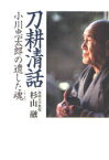 刀耕清話-小川忠太郎の遺した魂[本/雑誌] 現代を生きる糧 (単行本・ムック) / 杉山 融 著