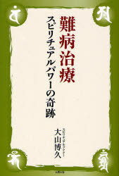 難病治療 スピリチュアルパワーの奇跡 (単行本・ムック) / 大山博久/著