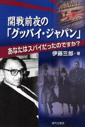 開戦前夜の「グッバイ・ジャパン」 あなたはスパイだったのですか?[本/雑誌] (単行本・ムック) / 伊藤三郎/著