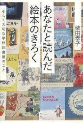 あなたと読んだ絵本のきろく そして大切な学校図書館のこと[本/雑誌] (単行本・ムック) / 柴田幸子/著
