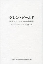 グレン・グールド 孤独なピアニストの心象[本/雑誌] (単行本・ムック) / ジョルジュ・ルルー/著 大西愛..