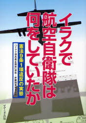 イラクで航空自衛隊は何をしていたか 憲法9条1項違反の実態[本/雑誌] (単行本・ムック) / 大垣さなゑ/著 「イラク派兵差止訴訟」原告・弁護団有志チーム/編