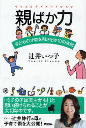 親ばか力 子どもの才能を引き出す10の法則[本/雑誌] (単行本・ムック) / 辻井いつ子/著