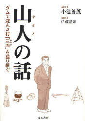 山人(やまど)の話 ダムで沈んだ村「三面」を語り継ぐ[本/雑誌] (単行本・ムック) / 小池善茂/語り手 伊藤憲秀/聞き手