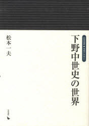 下野中世史の世界 / 岩田選書・地域の中世 8[本/雑誌] (単行本・ムック) / 松本一夫/著