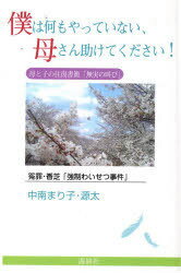 僕は何もやっていない、母さん助けてくださ[本/雑誌] (単行本・ムック) / 中南 まり子 著 中南 源太 著