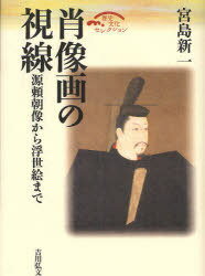 肖像画の視線 源頼朝像から浮世絵まで / 歴史文化セレクション[本/雑誌] (単行本・ムック) / 宮島 新一..