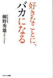 好きなことに、バカになる[本/雑誌] (単行本・ムック) / 細野秀雄