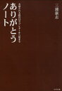 ご注文前に必ずご確認ください＜商品説明＞その会社には、私たちが忘れかけている「絆(きずな)」があります。経営者からパート従業員までが持っている、ちょっと羨ましいくらいの絆です。その絆を構成するものは「感謝」。その秘密を本書で解明します。＜収録内容＞第1章 ありがとうのキャッチボール(早朝に「社員と対話」する日報に対して「ありがとうございます」他にもっといい方法があったら、教えてください ほか)第2章 ありがとうは時空を超える(1500キロ離れた秋田県での事業展開の決断離れていても大切な一員と確認できる指示書感謝の念は、時空を超える ほか)第3章 ありがとうの連鎖(ブログからのありがとう離れて住む家族からのありがとうウチヤマタイムズへのありがとう ほか)＜商品詳細＞商品番号：NEOBK-739361Miura Yasushi Cho / Arigato Noteメディア：本/雑誌重量：200g発売日：2010/03JAN：9784828415734ありがとうノート[本/雑誌] (単行本・ムック) / 三浦康志2010/03発売