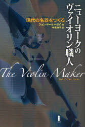 ニューヨークのヴァイオリン職人 現代の名器をつくる / 原タイトル:THE VIOLIN MAKER (単行本・ムック) / ジョン・マーケーゼイ/著 中島伸子/訳