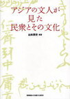 アジアの文人が見た民衆とその文化[本/雑誌] (単行本・ムック) / 山本英史/編著 石川透/〔ほか〕著