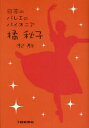 日本のバレエのパイオニア 橘秋子[本/雑誌] (単行本・ムック) / 渡辺 基 著