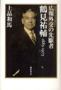 広報外交の先駆者・鶴見祐輔 1885-1973[本/雑誌] (単行本・ムック) / 上品和馬/著