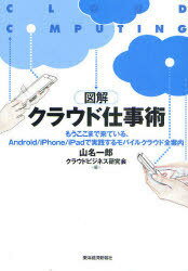 図解クラウド仕事術 もうここまで来ている、Android/iPhone/iPadで実践するモバイルクラウド全案内[本/雑誌] (単行本・ムック) / 山名一郎/編 クラウドビジネス研究会/編