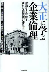 大正に学ぶ企業倫理 激動する時代と新たな価値観の芽生え[本/雑誌] (単行本・ムック) / 弦間明 荒蒔康一郎 小林俊治 日本取締役協会