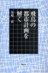 飛鳥の都市計画を解く[本/雑誌] 単行本・ムック / 黒崎直/著