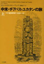 中米・チアパス・ユカタンの旅 マヤ遺跡探索行1839～40 上 / 原タイトル:Incidents of travel in Central America Chiapas and Yucatan[本/雑誌] (単行本・ムック) / ジョン・ロイド・スティーブンズ/著 児嶋桂子/訳