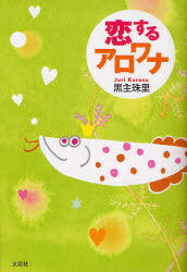 [書籍のメール便同梱は2冊まで]/恋するアロワナ (単行本・ムック) / 黒主 珠里 著