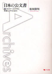 日本の公文書 開かれたアーカイブズが社会[本/雑誌] (単行本・ムック) / 松岡 資明 著