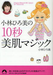 小林ひろ美の10秒美肌マジック[本/雑誌] (青春文庫) (文庫) / 小林ひろ美/著