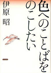色へのことばをのこしたい[本/雑誌] (単行本・ムック) / 伊原昭/著