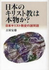 日本のキリスト教は本物か? 日本キリスト教史の諸問題[本/雑誌] (単行本・ムック) / 古屋安雄/著