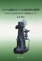 バルブに使用されている弁座材料の諸特性 ステライトおよびコルモノイ系合金について[本/雑誌] (単行本・ムック) / 本田整/著