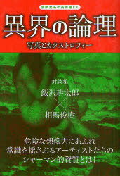 異界の論理 写真とカタストロフィー[本/雑誌] (TH SERIES ADVANCED 禁断異系の美術館EX) (単行本・ムック) / 飯沢耕太郎/著 相馬俊樹/著
