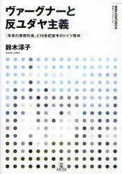 ヴァーグナーと反ユダヤ主義 「未来の芸術作品」と19世紀後半のドイツ精神[本/雑誌] (叢書ビブリオムジカ) (単行本・ムック) / 鈴木淳子/著