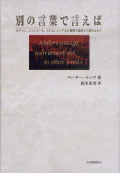 別の言葉で言えば ホフマン、フォンターネ、カフカ、ムージルを翻訳の星座から読みなおす / 原タイトル:Anders gesagt autrement dit in other words (単行本・ムック) / ペーター・ウッツ/著 新本史斉/訳