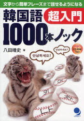 韓国語1000本ノック超入門 文字から簡単フレーズまで話せるようになる[本/雑誌] (単行本・ムック) / 八田靖史/著