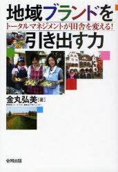 地域ブランドを引き出す力 トータルマネジメントが田舎を変える![本/雑誌] (単行本・ムック) / 金丸弘..