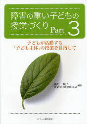 障害の重い子どもの授業づくり Part3[本/雑誌] (単行本・ムック) / 飯野順子/編著 授業づくり研究会I&M/編著