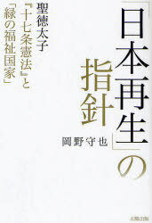 「日本再生」の指針 聖徳太子『十七条憲法』と「緑の福祉国家」[本/雑誌] (単行本・ムック) / 岡野守也/著