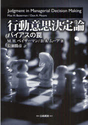 行動意思決定論 バイアスの罠 / 原タイトル:Judgment in Menagerial Decision Making 原著第7版の翻訳[本/雑誌] (単行本・ムック) / M.H.ベイザーマン/著 D.A.ムーア/著 長瀬勝彦/訳