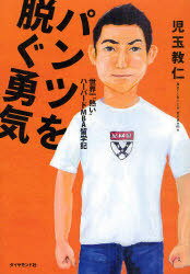 パンツを脱ぐ勇気 世界一”熱い”ハーバードMBA留学記[本/雑誌] (単行本・ムック) / 児玉教仁/著