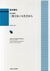 二度とない人生だから 男声合唱組曲[本/雑誌] (楽譜・教本) / 坂村真民/作詩 鈴木憲夫/作曲