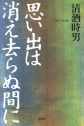 思い出は消え去らぬ間に[本/雑誌] (単行本・ムック) / 清酒時男/著