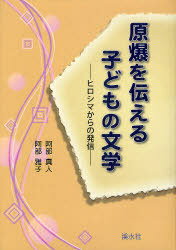 原爆を伝える子どもの文学[本/雑誌] ヒロシマからの発信 (単行本・ムック) / 阿部真人/著 阿部雅子/著